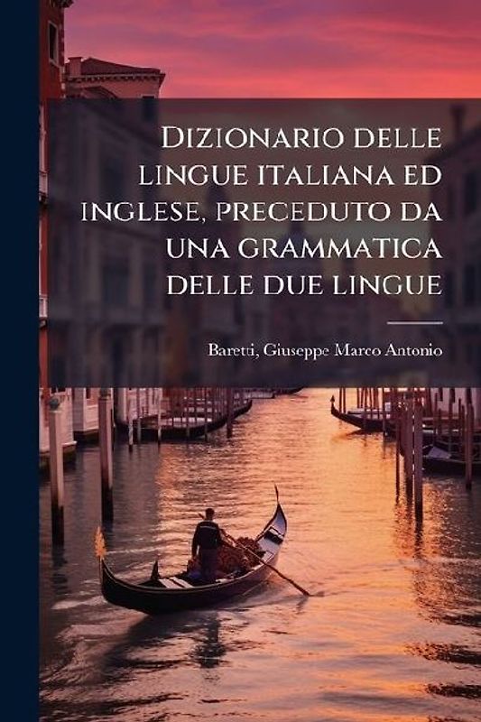 Dizionario delle lingue italiana ed inglese, preceduto da una grammatica delle due lingue