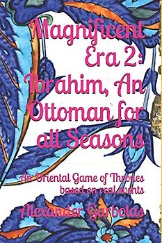 Magnificent Era 2: Ibrahim, An Ottoman for all Seasons: An Oriental Game of Thrones based on real events