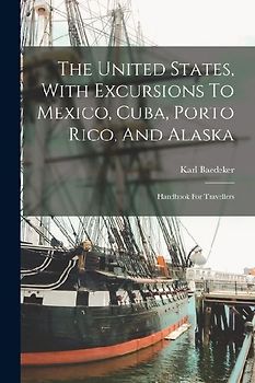 The United States, With Excursions To Mexico, Cuba, Porto Rico, And Alaska: Handbook For Travellers