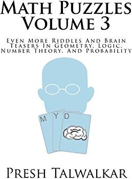 Math Puzzles Volume 3: Even More Riddles And Brain Teasers In Geometry, Logic, Number Theory, And Probability