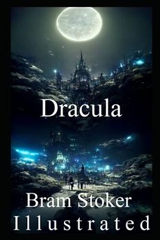 Dracula Illustrated The Classic Horror Novel: The Classic Tale of the Undying Vampire