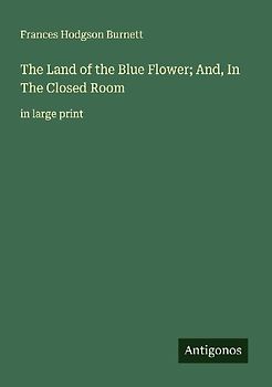 The Land of the Blue Flower; And, In The Closed Room