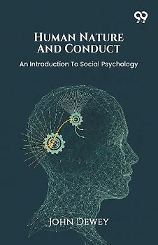 Human Nature And Conduct An Introduction To Social Psychology