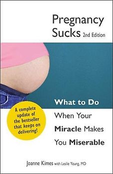 Pregnancy Sucks: What to do when your miracle makes you miserable - MD Joanne Kimes [Paperback]