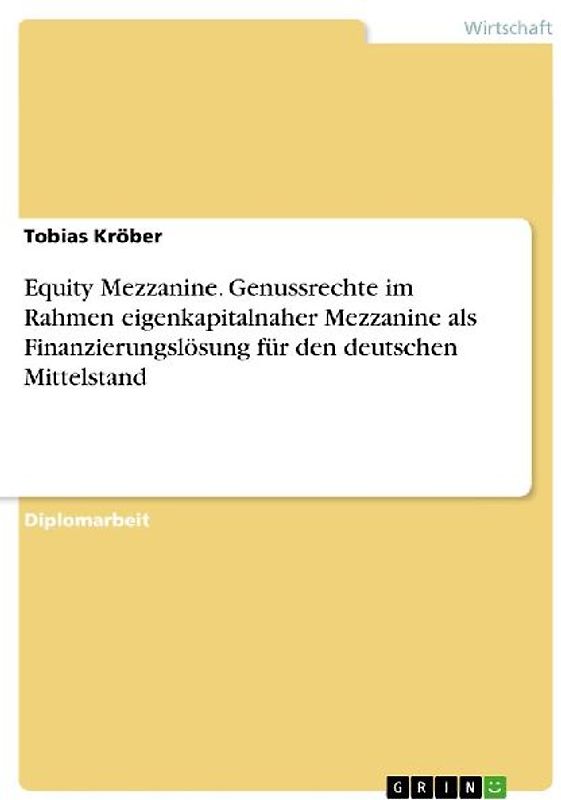 Equity Mezzanine. Genussrechte im Rahmen eigenkapitalnaher Mezzanine als Finanzierungslösung für den deutschen Mittelstand