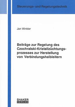 Beiträge zur Regelung des Czochralski-Kristallzüchtungsprozesses zur Herstellung von Verbindungshalbleitern