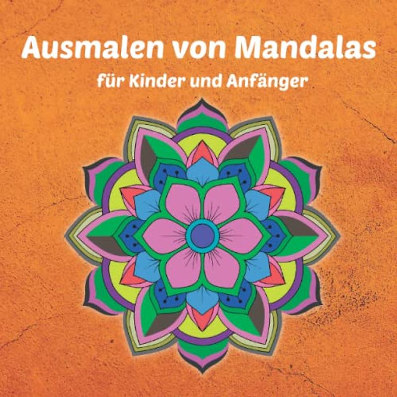 Ausmalen von Mandalas für Kinder und Anfänger: Ein lustiges Kinder-Malbuch mit einfachen und entspannenden Mandalas für Jungen, Mädchen, Erwachsene und Senioren