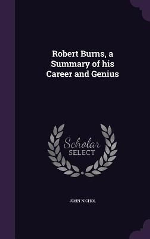Robert Burns, a Summary of his Career and Genius