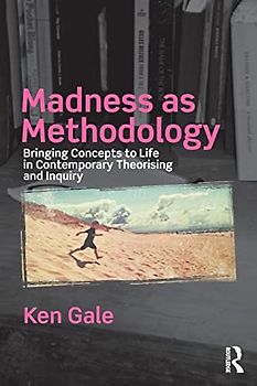 Madness as Methodology: Bringing Concepts to Life in Contemporary Theorising and Inquiry