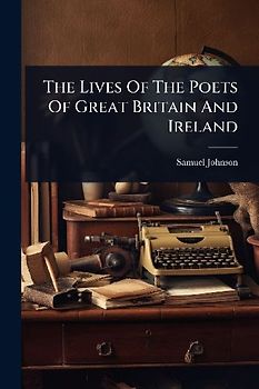The Lives Of The Poets Of Great Britain And Ireland
