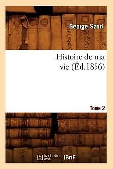 Histoire de Ma Vie. Tome 2 (Éd.1856)