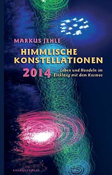 Himmlische Konstellationen 2014. Leben und Handeln im Einklang mit dem Kosmos