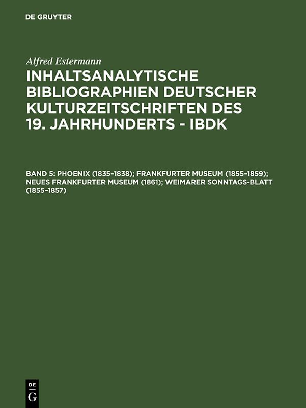 Alfred Estermann: Inhaltsanalytische Bibliographien deutscher Kulturzeitschriften... / Phoenix (1835–1838); Frankfurter Museum (1855–1859); Neues Frankfurter Museum (1861); Weimarer Sonntags-Blatt (1855–1857)