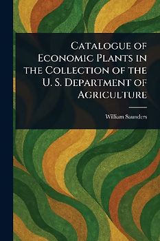 Catalogue of Economic Plants in the Collection of the U. S. Department of Agriculture