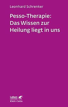 Pesso-Therapie: Das Wissen zur Heilung liegt in uns (Leben Lernen, Bd. 216)