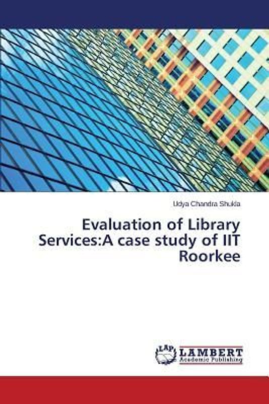Evaluation of Library Services:A case study of IIT Roorkee