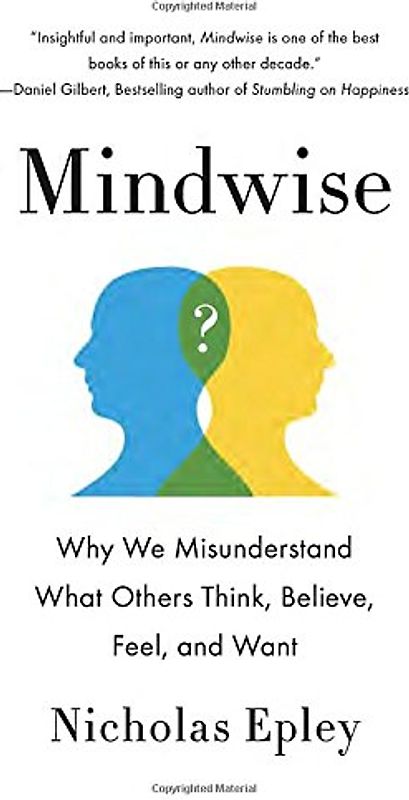 Mindwise: Why We Misunderstand What Others Think, Believe, Feel, and Want - Epley, Nicholas