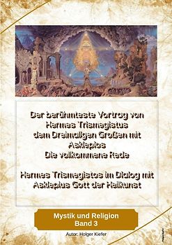 Der berühmteste Vortrag von Hermes Trismegistus dem Dreimaligen Großen mit Asklepios - Die vollkommene Rede - Begründer der Hermetischen Gesetze Kybalion