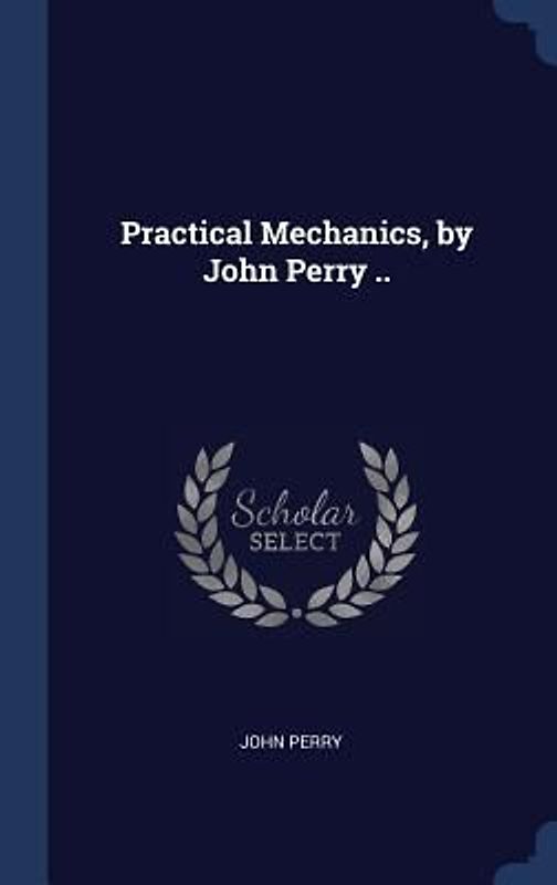 Practical Mechanics, by John Perry ..