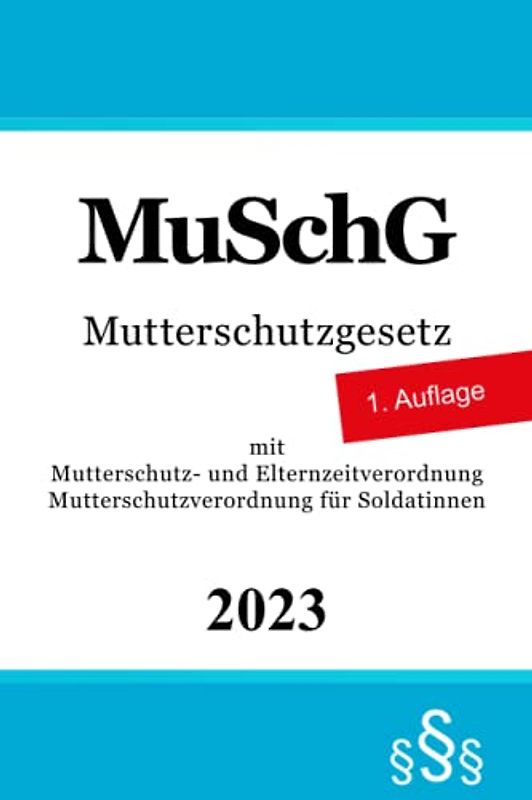 Mutterschutzgesetz mit Mutterschutz- und Elternzeitverordnung & Mutterschutzverordnung für Soldatinnen: MuSchG | MuSchEltZV | MuSchSoldV