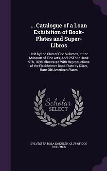... Catalogue of a Loan Exhibition of Book-Plates and Super-Libros