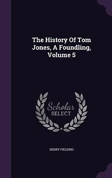 The History Of Tom Jones, A Foundling, Volume 5