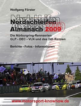 Nordschleifen Almanach 2009. Die Nürburgring-Rennserien GLP, DEC, VLN und das 24h Rennen