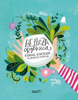 Belleza orgánica : manual ilustrado de cosmética natural