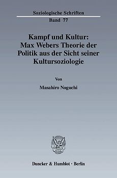 Kampf und Kultur: Max Webers Theorie der Politik aus der Sicht seiner Kultursoziologie.