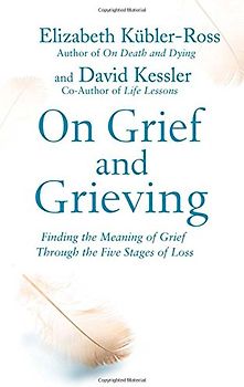 On Grief and Grieving: Finding the Meaning of Grief Through the Five Stages of Loss