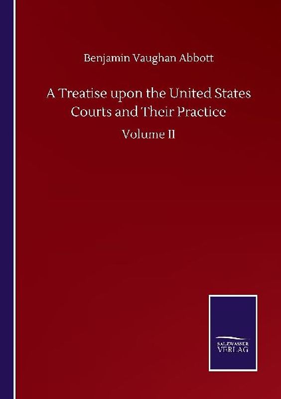 A Treatise upon the United States Courts and Their Practice