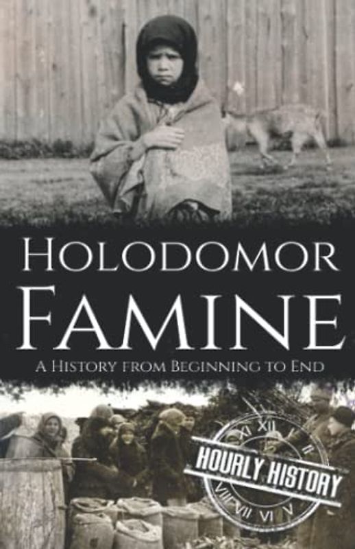 Holodomor Famine: A History from Beginning to End (History of Ukraine)