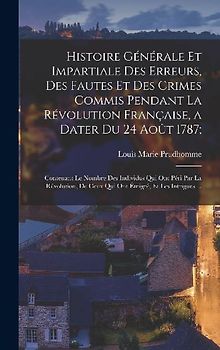 Histoire Générale Et Impartiale Des Erreurs, Des Fautes Et Des Crimes Commis Pendant La Révolution Française, a Dater Du 24 Août 1787;: Contenant Le N