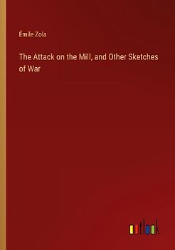 The Attack on the Mill, and Other Sketches of War