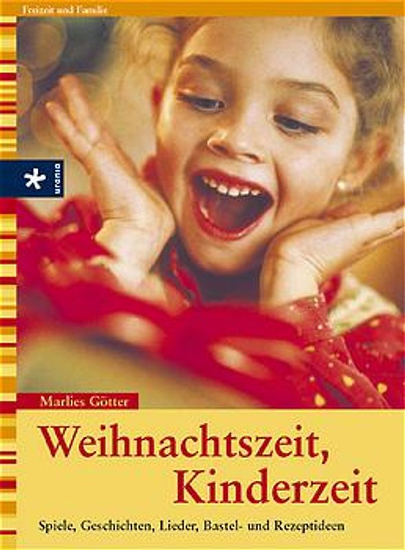Weihnachtszeit, Kinderzeit. Spiele, Geschichten, Bastel- und Rezeptideen