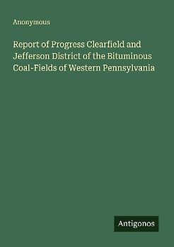 Report of Progress Clearfield and Jefferson District of the Bituminous Coal-Fields of Western Pennsylvania
