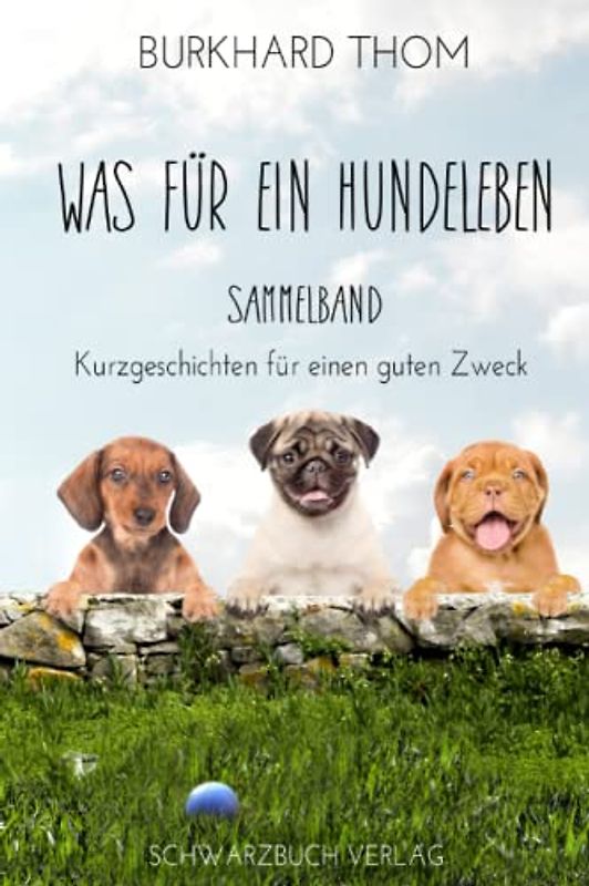 Was für ein Hundeleben: Kurzgeschichten für einen guten Zweck