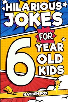 Hilarious Jokes For 6 Year Old Kids: An Awesome LOL Joke Book For Kids Filled With Tons of Tongue Twisters, Rib Ticklers, Side Splitters and Knock Knocks: 1 (Hilarious Jokes for Kids)