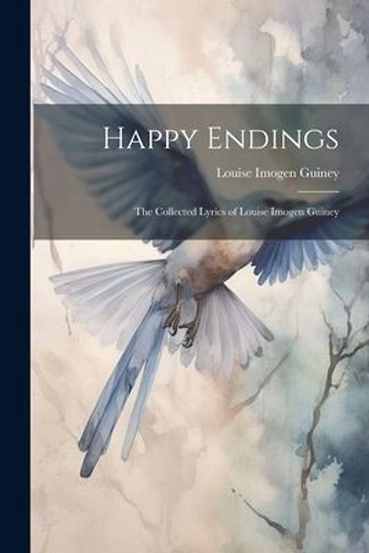 Happy Endings: The Collected Lyrics of Louise Imogen Guiney