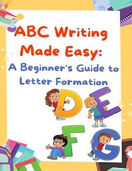 ABC writing made easy a beginner's guide to letter formation: Mastering Letter Formation with Simplicity and Confidence