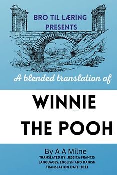 Bro Til Læring Presents Winnie the Pooh: A blended translation using English and Danish (Bro til Læring Presents Blended Translations in English and Danish)