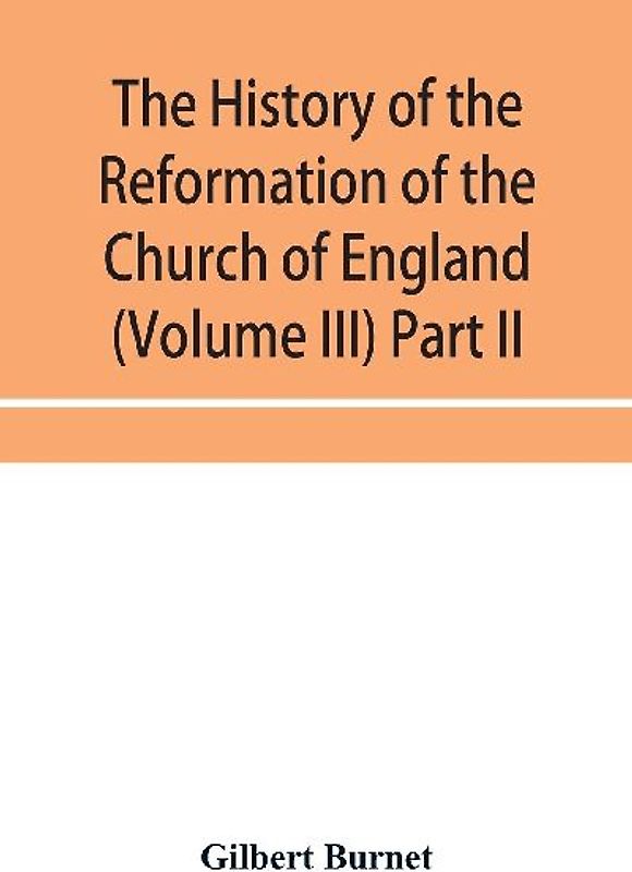 The history of the Reformation of the Church of England (Volume III) Part II