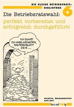 Die Betriebsratswahl: perfekt vorbereitet und erfolgreich durchgeführt