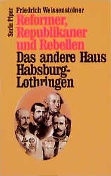 Reformer, Republikaner und Rebellen. Das andere Haus Habsburg-Lothringen
