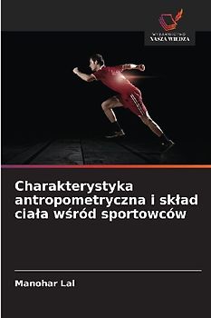 Charakterystyka antropometryczna i sk¿ad cia¿a w¿ród sportowców