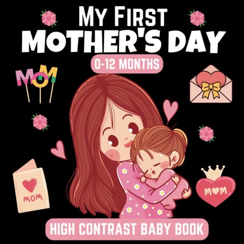 My First Mother’s Day, High Contrast Baby Book, 0-12 Months: 38+ Cute Black and White Pictures For My 1st MOTHER'S DAY Themed Images to Develop ... ... Gift - High Contrast Baby Books for Infants.