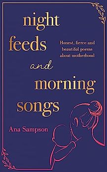 Night Feeds and Morning Songs: Honest, fierce and beautiful poems about motherhood