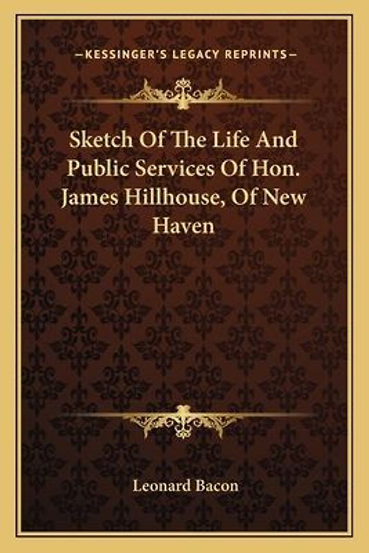 Sketch of the Life and Public Services of Hon. James Hillhouse, of New Haven