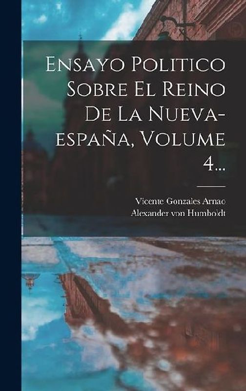 Ensayo Politico Sobre El Reino De La Nueva-españa, Volume 4...