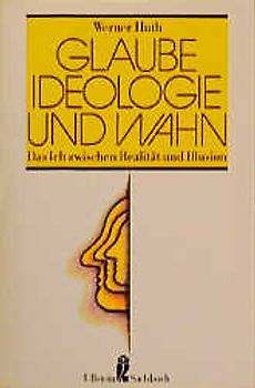 Glaube, Ideologie und Wahn. Das Ich zwischen Realität und Illusion